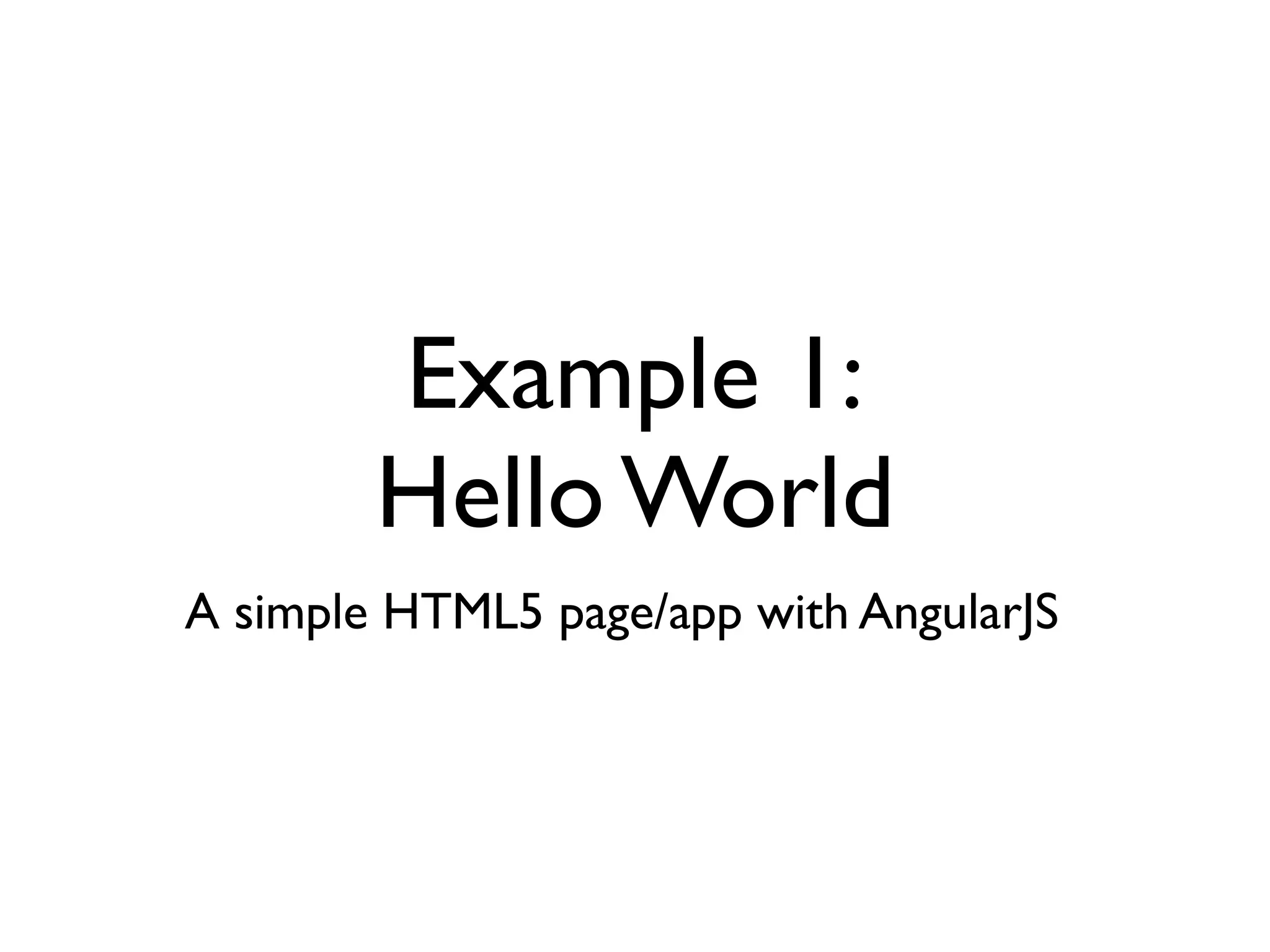 Example 1:
        Hello World
A simple HTML5 page/app with AngularJS
 