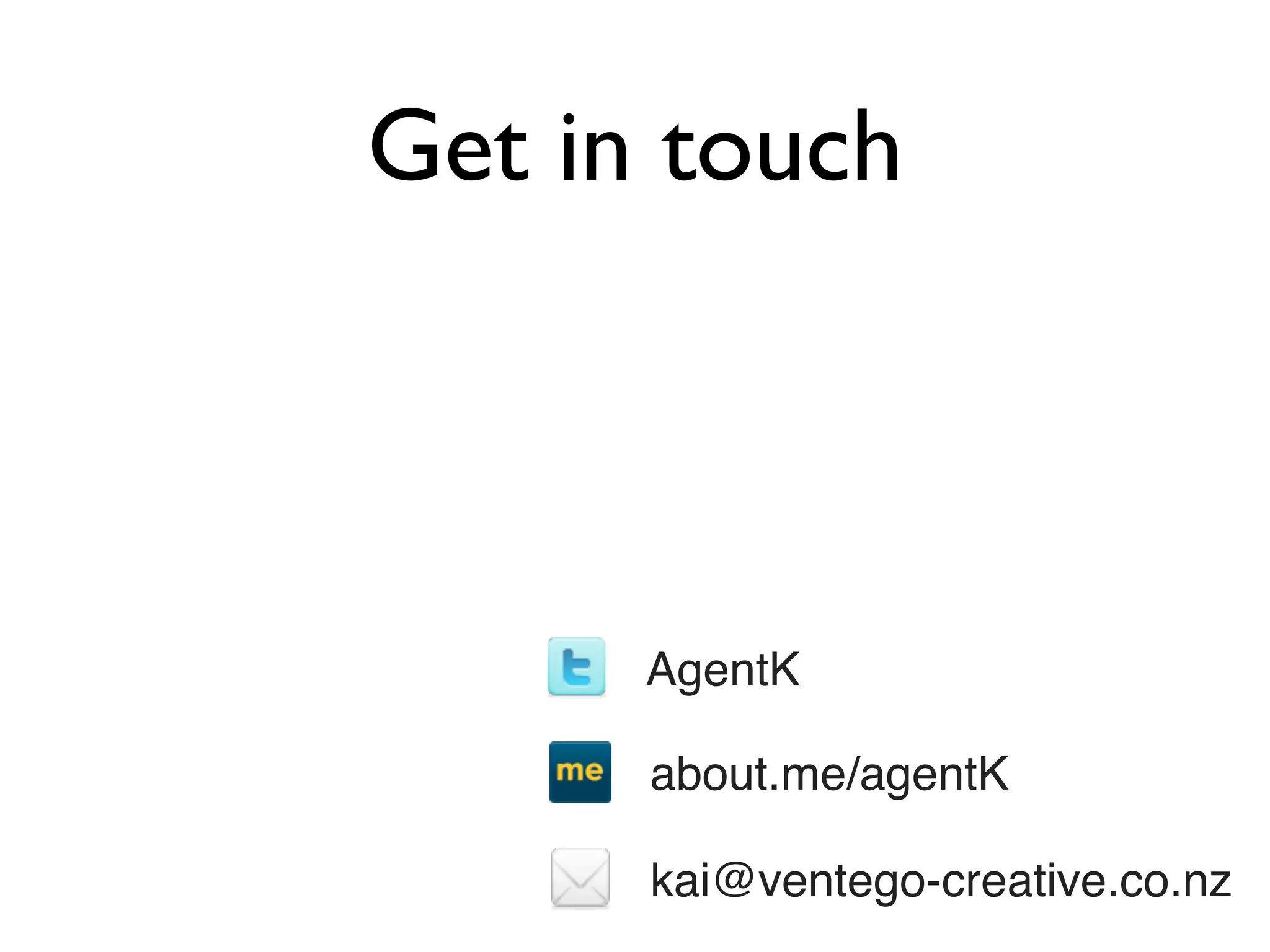 Get in touch



      AgentK

      about.me/agentK

      kai@ventego-creative.co.nz
 