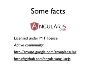 Some facts


Licensed under MIT license
Active community:
http://groups.google.com/group/angular
https://github.com/angular/angular.js
 