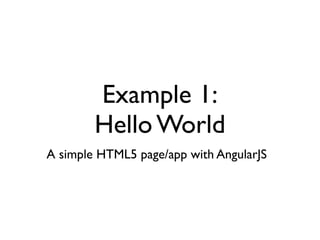Example 1:
        Hello World
A simple HTML5 page/app with AngularJS
 