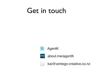 Get in touch



      AgentK

      about.me/agentK

      kai@ventego-creative.co.nz
 
