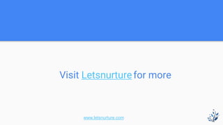 Visit Letsnurturefor more
www.letsnurture.com
 
