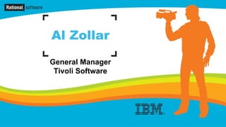 Al Zollar
General Manager
 Tivoli Software
 