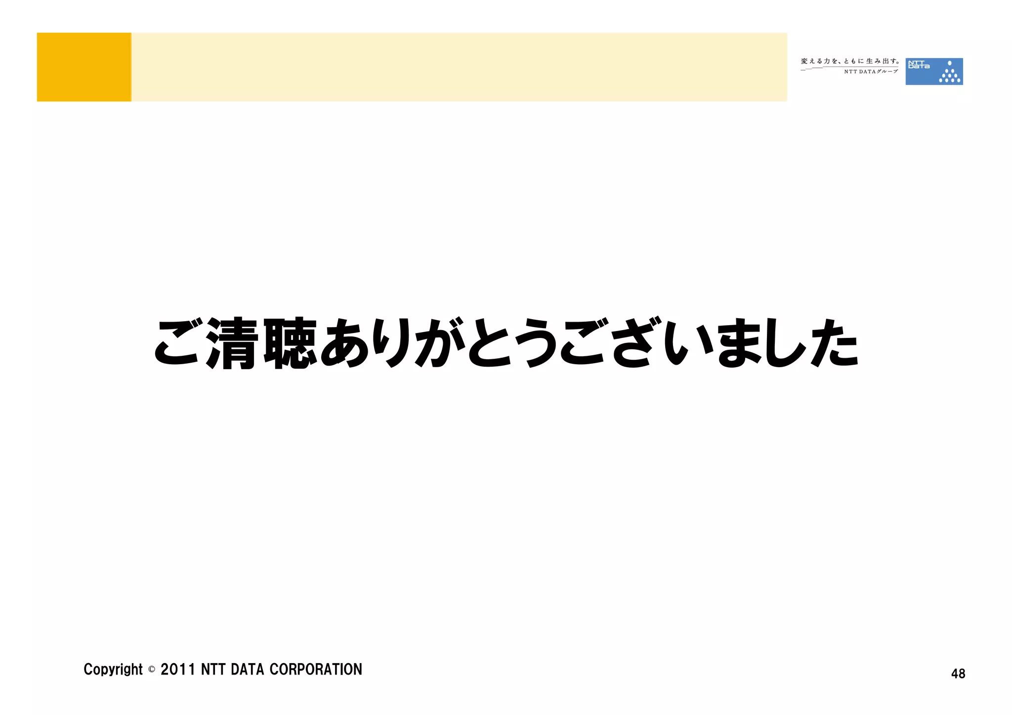 ご清聴ありがとうございました




Copyright © 2011 NTT DATA CORPORATION   48
 