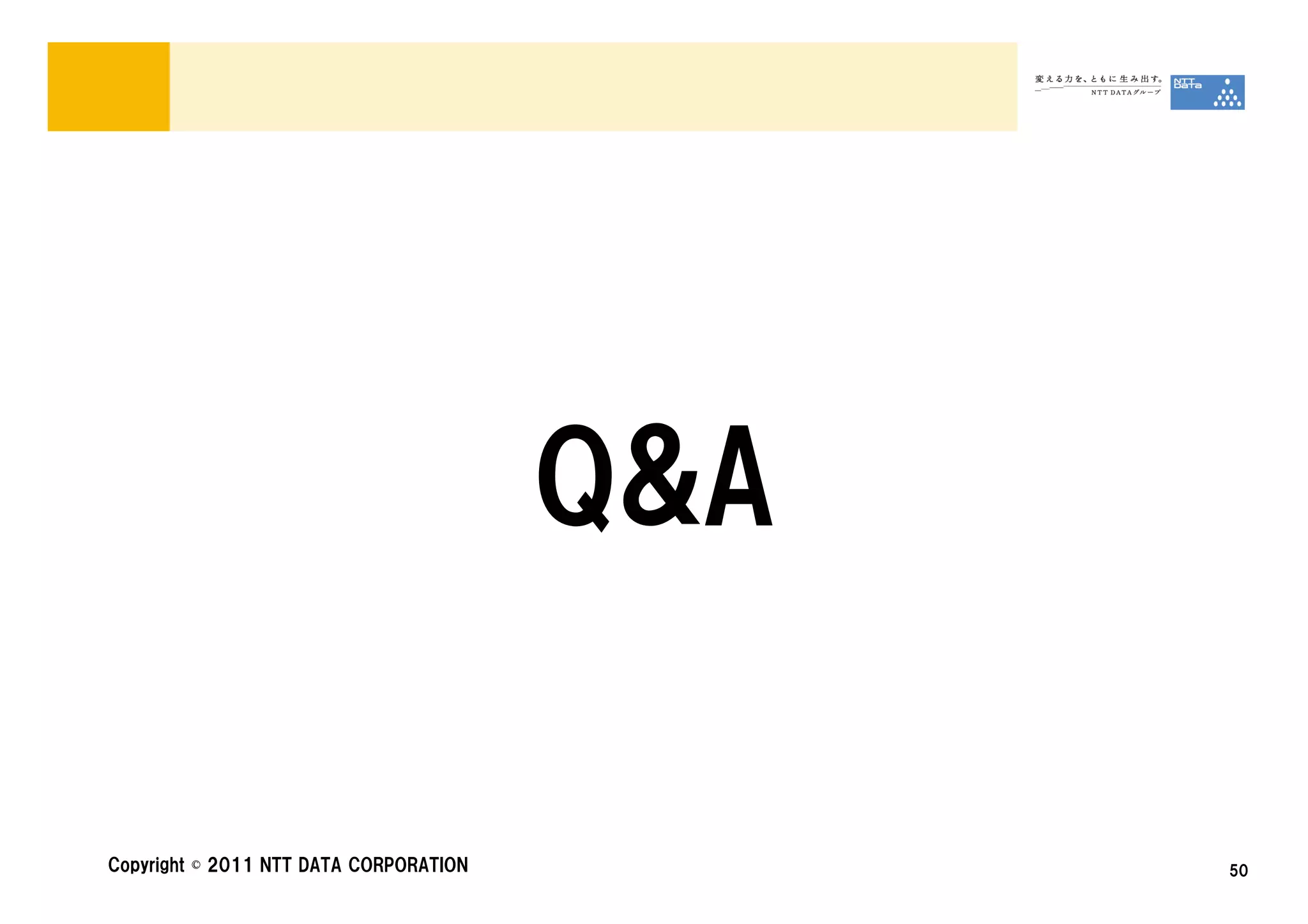 Q&A

Copyright © 2011 NTT DATA CORPORATION         50
 