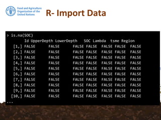 R- Import Data
> is.na(SOC)
Id UpperDepth LowerDepth SOC Lambda tsme Region
[1,] FALSE FALSE FALSE FALSE FALSE FALSE FALSE
[2,] FALSE FALSE FALSE FALSE FALSE FALSE FALSE
[3,] FALSE FALSE FALSE FALSE FALSE FALSE FALSE
[4,] FALSE FALSE FALSE FALSE FALSE FALSE FALSE
[5,] FALSE FALSE FALSE FALSE FALSE FALSE FALSE
[6,] FALSE FALSE FALSE FALSE FALSE FALSE FALSE
[7,] FALSE FALSE FALSE FALSE FALSE FALSE FALSE
[8,] FALSE FALSE FALSE FALSE FALSE FALSE FALSE
[9,] FALSE FALSE FALSE FALSE FALSE FALSE FALSE
[10,] FALSE FALSE FALSE FALSE FALSE FALSE FALSE
...
 