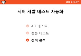 알아 볼 것은?



서버 개발 테스트 자동화


   API 테스트

   성능 테스트

   정적 분석
 