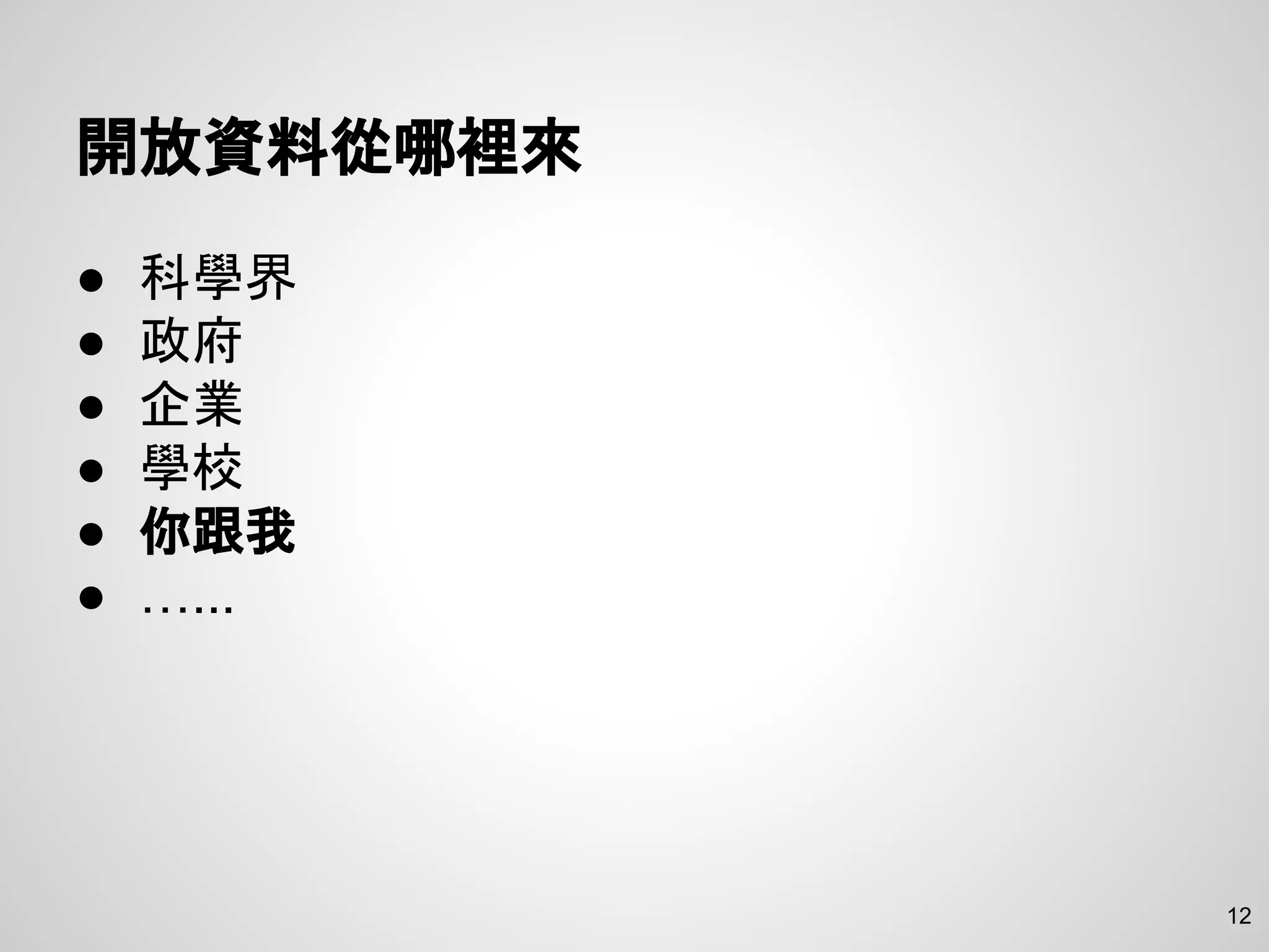 開放資料從哪裡來
● 科學界
● 政府
● 企業
● 學校
● 你跟我
● …...
12
 