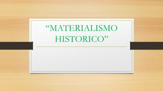 “MATERIALISMO
HISTORICO”
 