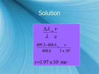 Solution
499.3468.6
468.6
 
3 x 108
v1.97 x107
ms-1



c
 