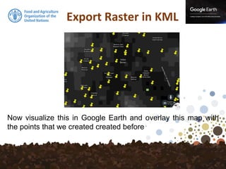 Now visualize this in Google Earth and overlay this map with
the points that we created created before
Export Raster in KML
 