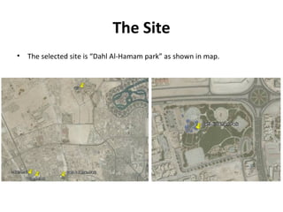 The Site
• The selected site is “Dahl Al-Hamam park” as shown in map.
 