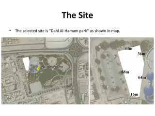 The Site
• The selected site is “Dahl Al-Hamam park” as shown in map.
 