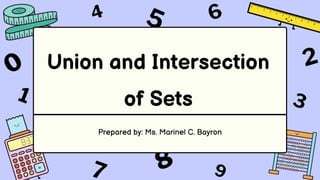 Union and Intersection
of Sets
Prepared by: Ms. Marinel C. Bayron
 