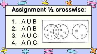 Assignment ½ crosswise:
1. A U B
2. A ∩ B
3. A U C
4. A ∩ C
 