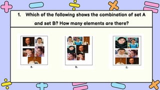 1. Which of the following shows the combination of set A
and set B? How many elements are there?
 