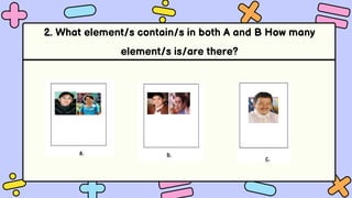 2. What element/s contain/s in both A and B How many
element/s is/are there?
 