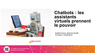 Chatbots : les
assistants
virtuels prennent
le pouvoir
Estelle Dumout, directrice Rue89
Formation / Rue89 Mooc
@dumeste
 
