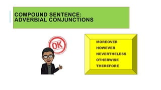 COMPOUND SENTENCE:
ADVERBIAL CONJUNCTIONS
MOREOVER
HOWEVER
NEVERTHELESS
OTHERWISE
THEREFORE
 