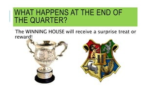 WHAT HAPPENS AT THE END OF
THE QUARTER?
The WINNING HOUSE will receive a surprise treat or
reward!
 