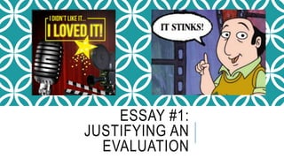 ESSAY #1:
JUSTIFYING AN
EVALUATION
 