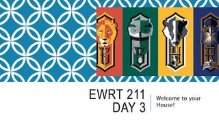 EWRT 211
DAY 3
Welcome to your
House!
 