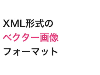 XML形式の
ベクター画像
フォーマット
 