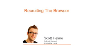 Recruiting The Browser
@Scott_Helme |
scotthelme.co.uk
Scott Helme
 