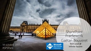 SharePoint
Framework
Gaëtan Bouveret
14 octobre 2017
#SPSParis
Tech Lead @
Infinite Square
 