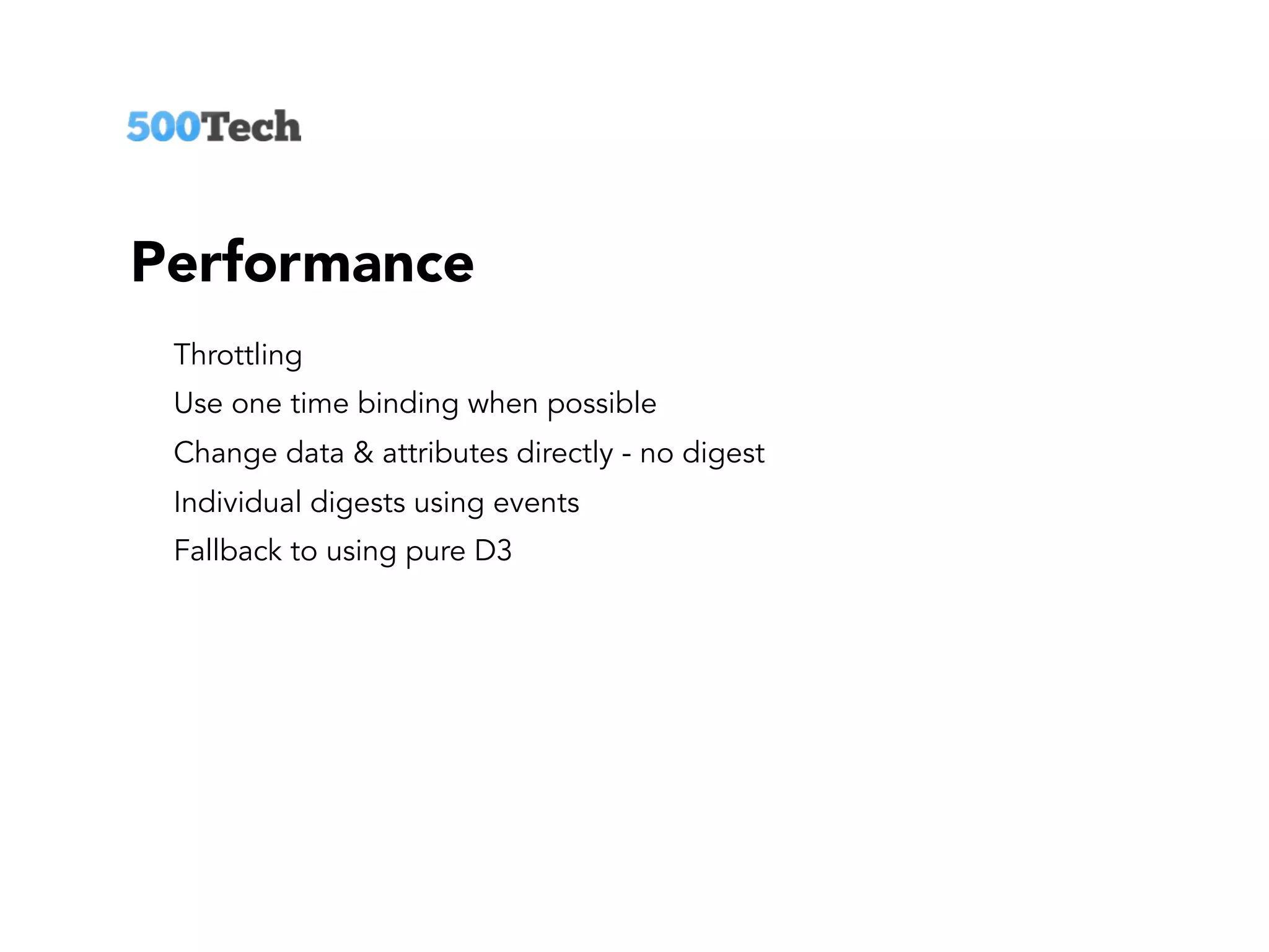 Performance
Throttling
Use one time binding when possible
Change data & attributes directly - no digest
Individual digests using events
Fallback to using pure D3
 