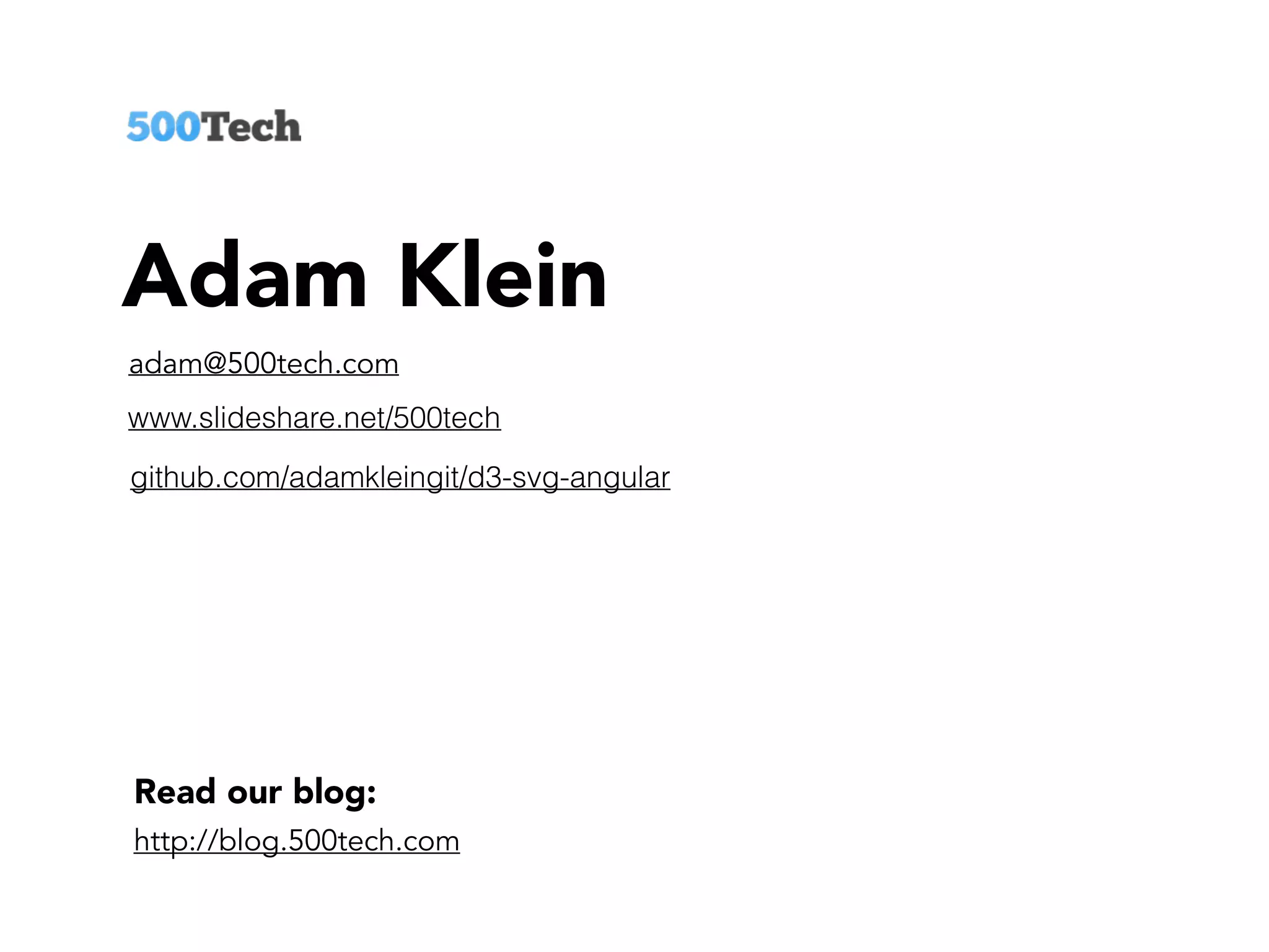 Read our blog:
http://blog.500tech.com
www.slideshare.net/500tech
Adam Klein
adam@500tech.com
github.com/adamkleingit/d3-svg-angular
 