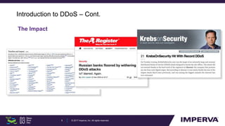 Introduction to DDoS – Cont.
© 2017 Imperva, Inc. All rights reserved.6
The Impact
 