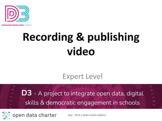Recording & publishing
video
Expert Level
KA2 - 2019-1-BE02-KA201-060212
 