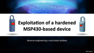 Reverse&engineering*a*real*estate*lockbox*
Exploita)on+of+a+hardened++
MSP4307based+device+
 