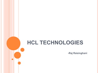 HCL TECHNOLOGIES
-Raj Raisinghani
 