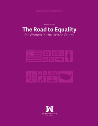 2013 Special Report
The Road to Equality
for Women in the United States
more to do:
 