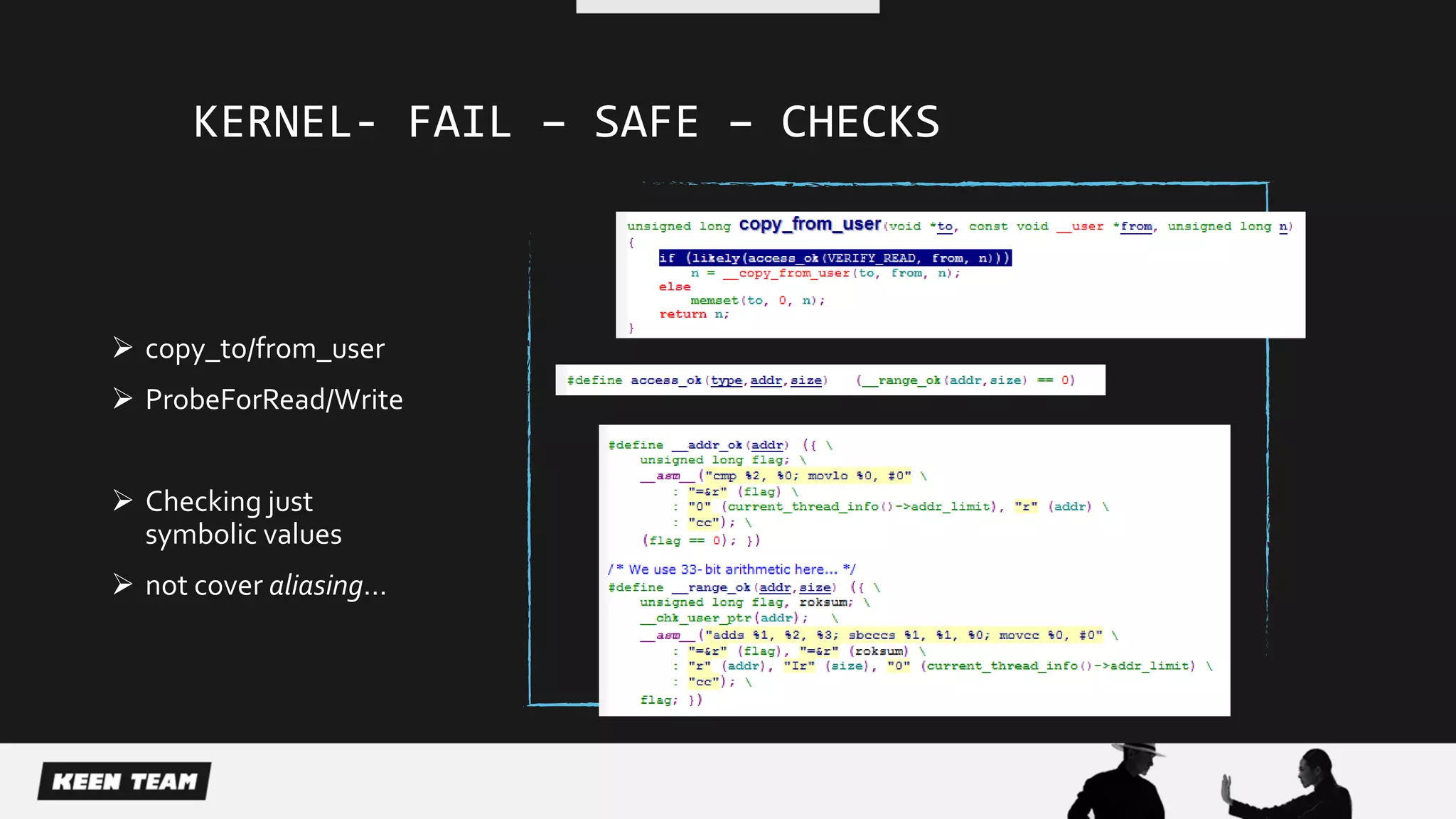 KERNEL- FAIL – SAFE – CHECKS
 copy_to/from_user
 ProbeForRead/Write
 Checking just
symbolic values
 not cover aliasing…
 