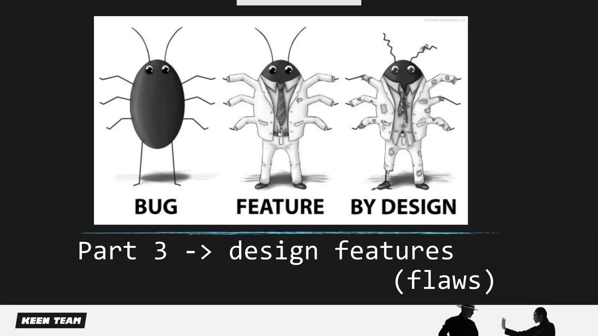Part 3 -> design features
(flaws)
 