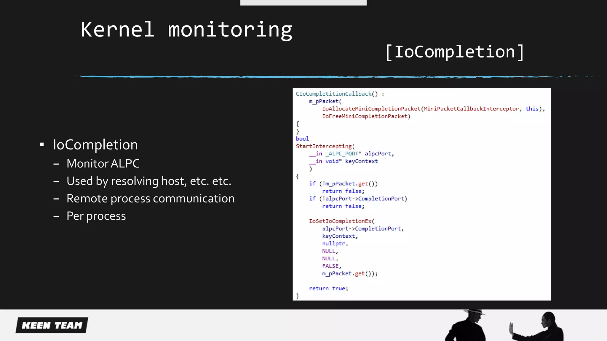Kernel monitoring
[IoCompletion]
▪ IoCompletion
– MonitorALPC
– Used by resolving host, etc. etc.
– Remote process communication
– Per process
 