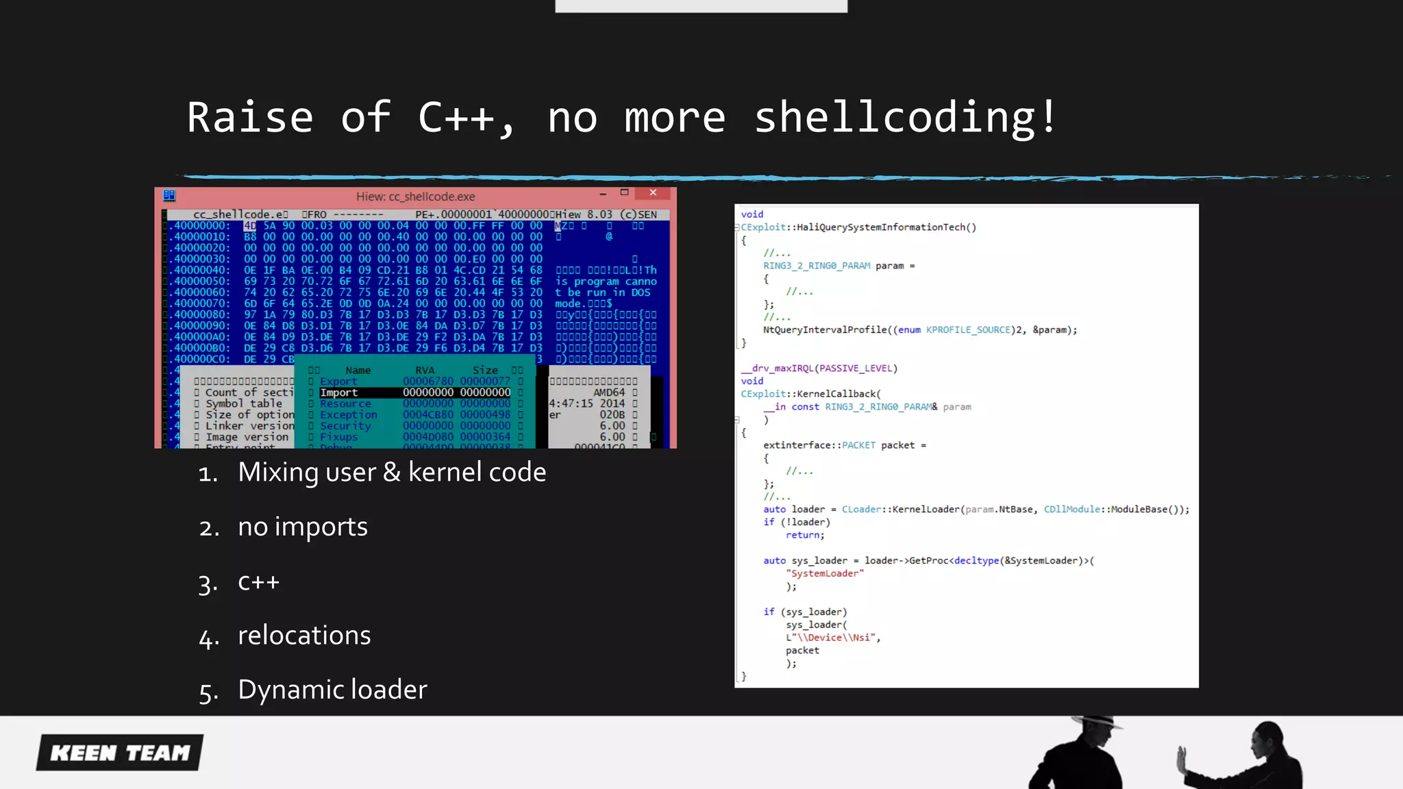 Raise of C++, no more shellcoding!
1. Mixing user & kernel code
2. no imports
3. c++
4. relocations
5. Dynamic loader
 