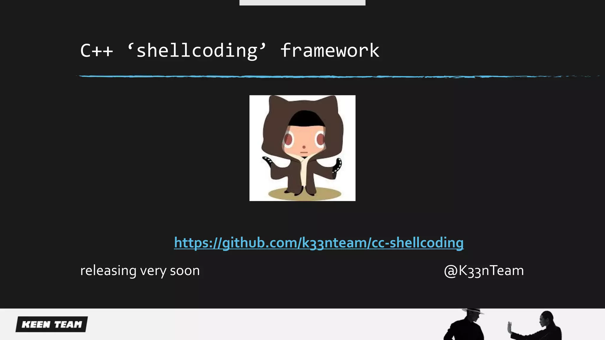 C++ ‘shellcoding’ framework
https://github.com/k33nteam/cc-shellcoding
releasing very soon @K33nTeam
 
