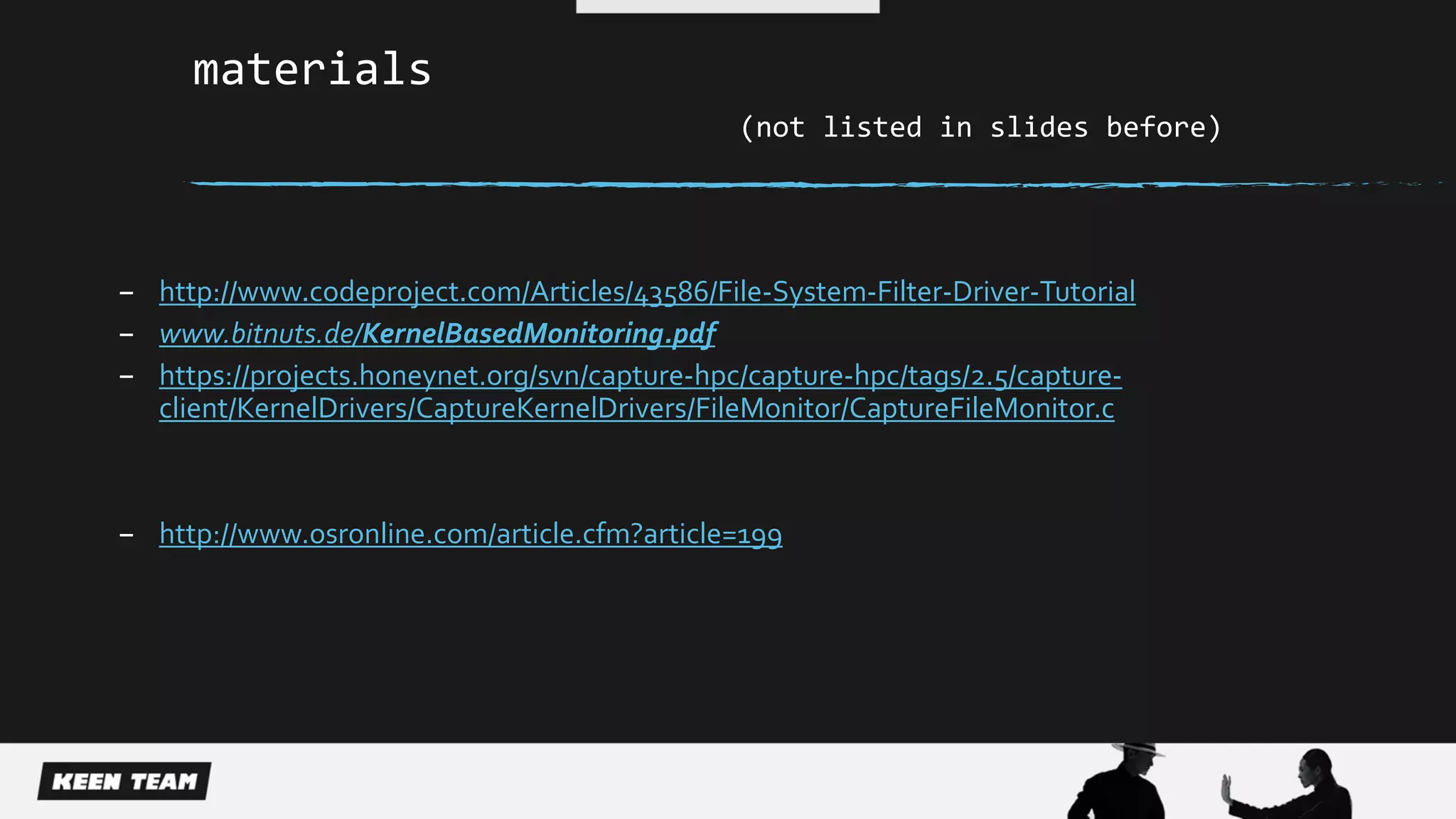materials
(not listed in slides before)
– http://www.codeproject.com/Articles/43586/File-System-Filter-Driver-Tutorial
– www.bitnuts.de/KernelBasedMonitoring.pdf
– https://projects.honeynet.org/svn/capture-hpc/capture-hpc/tags/2.5/capture-
client/KernelDrivers/CaptureKernelDrivers/FileMonitor/CaptureFileMonitor.c
– http://www.osronline.com/article.cfm?article=199
 