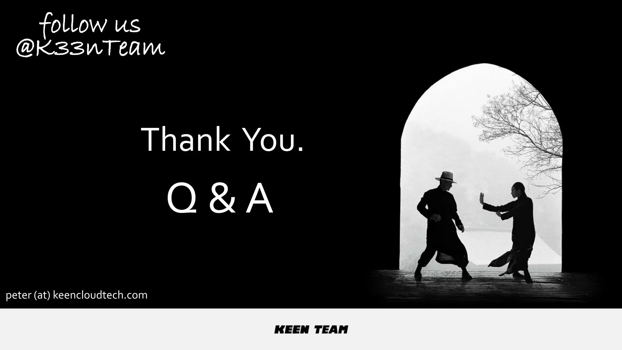 Q & A
Thank You.
follow us
@K33nTeam
peter (at) keencloudtech.com
 