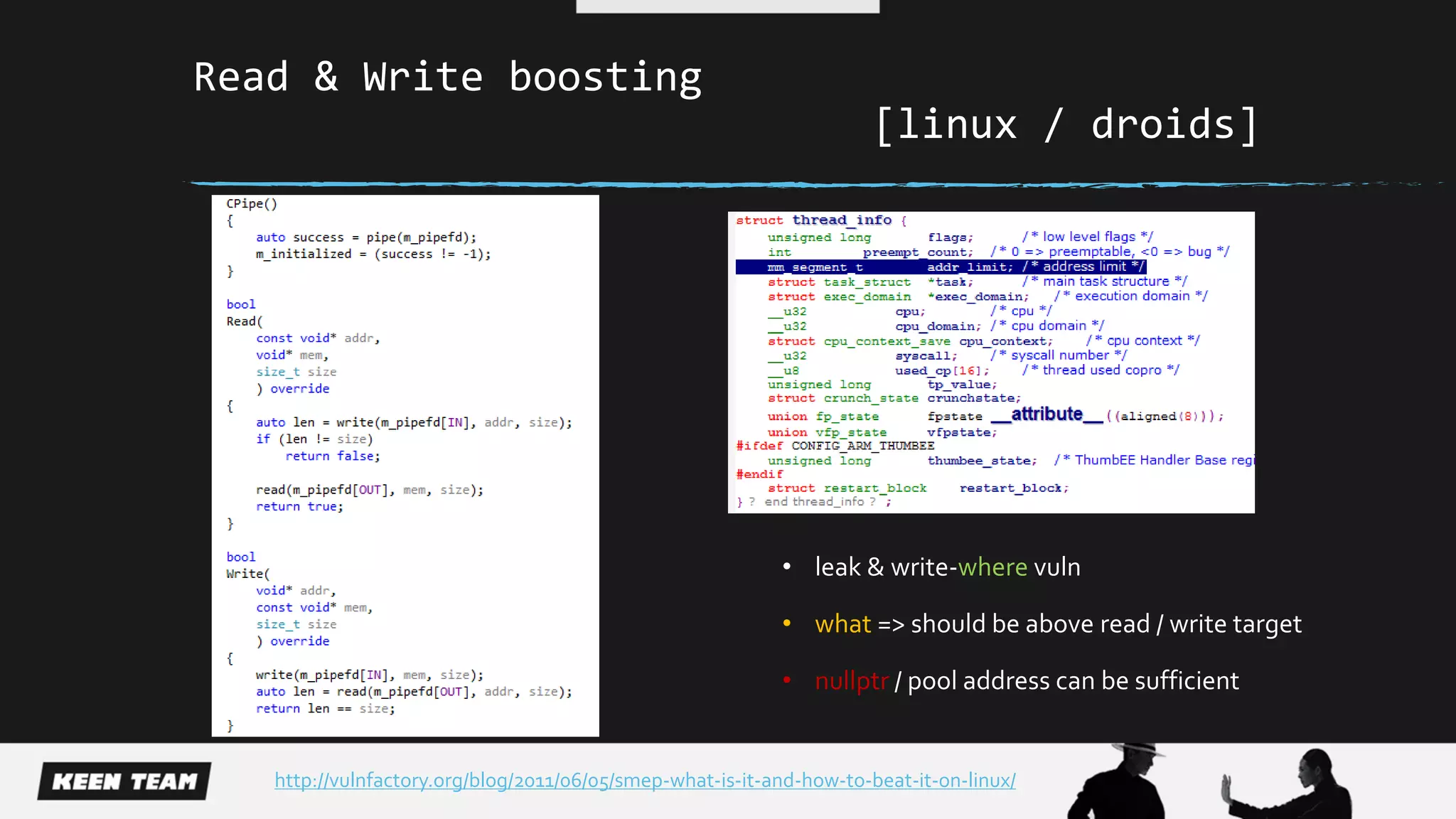 Read & Write boosting
[linux / droids]
• leak & write-where vuln
• what => should be above read / write target
• nullptr / pool address can be sufficient
http://vulnfactory.org/blog/2011/06/05/smep-what-is-it-and-how-to-beat-it-on-linux/
 