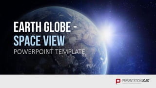 EARTH GLOBE -
SPACE VIEW
POWERPOINT TEMPLATE
 