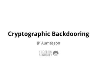 Cryptographic Backdooring
JP Aumasson
 