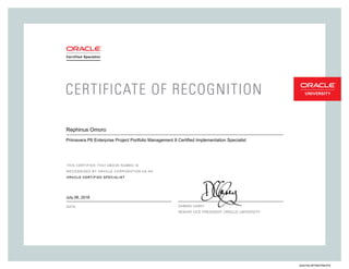SENIORVICEPRESIDENT,ORACLEUNIVERSITY
Rephinus Omoro
Primavera P6 Enterprise Project Portfolio Management 8 Certified Implementation Specialist
July 06, 2016
246370919PP6EPPMOPN