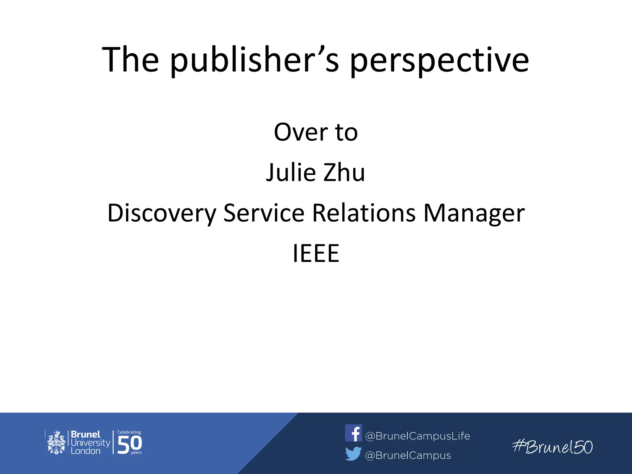 The publisher’s perspective
Over to
Julie Zhu
Discovery Service Relations Manager
IEEE
 