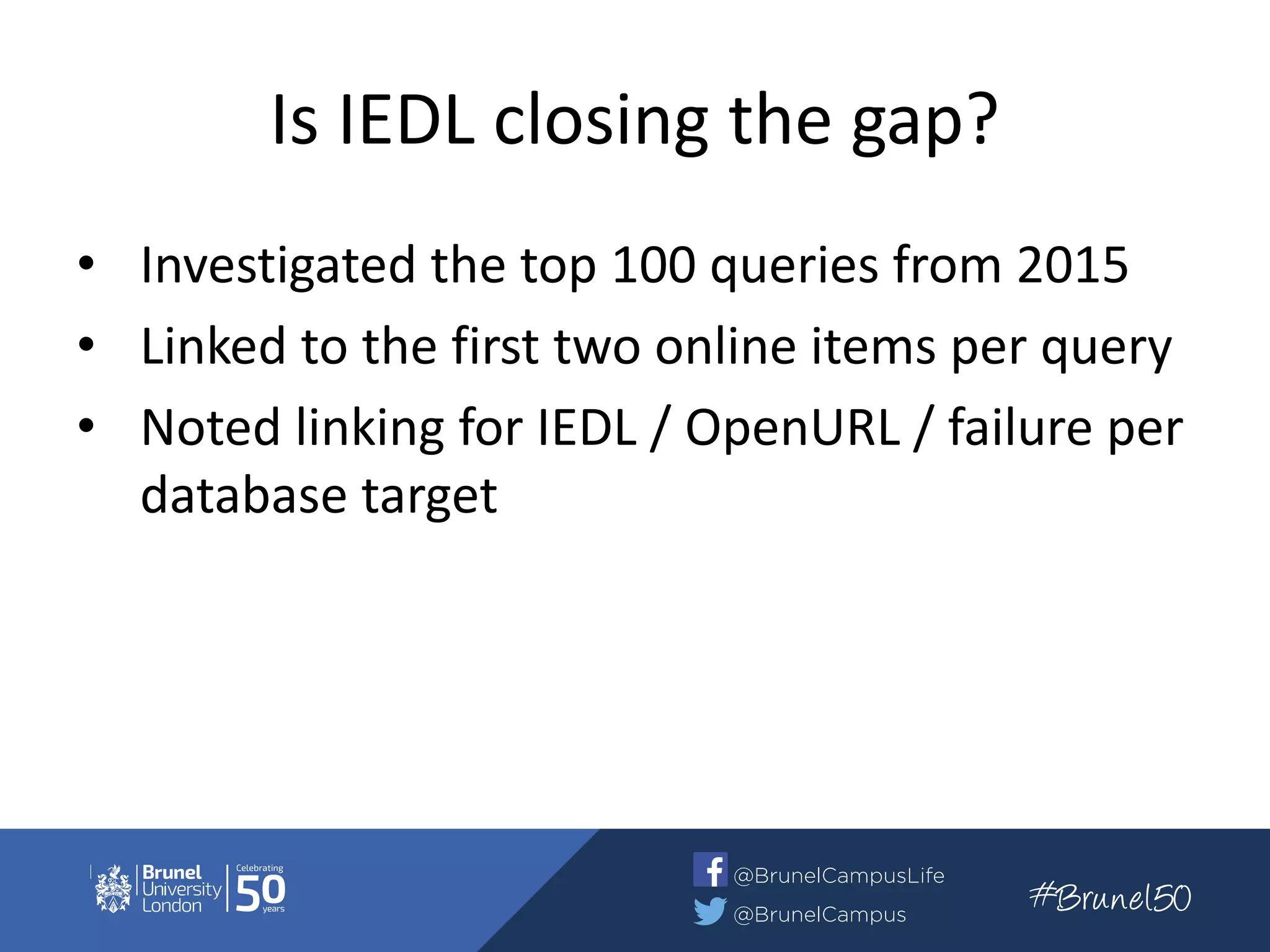 Is IEDL closing the gap?
• Investigated the top 100 queries from 2015
• Linked to the first two online items per query
• Noted linking for IEDL / OpenURL / failure per
database target
 
