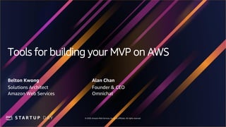 © 2020, Amazon Web Services, Inc. or its affiliates. All rights reserved.
Tools for building your MVP on AWS
Belton Kwong
Solutions Architect
Amazon Web Services
Alan Chan
Founder & CEO
Omnichat
 
